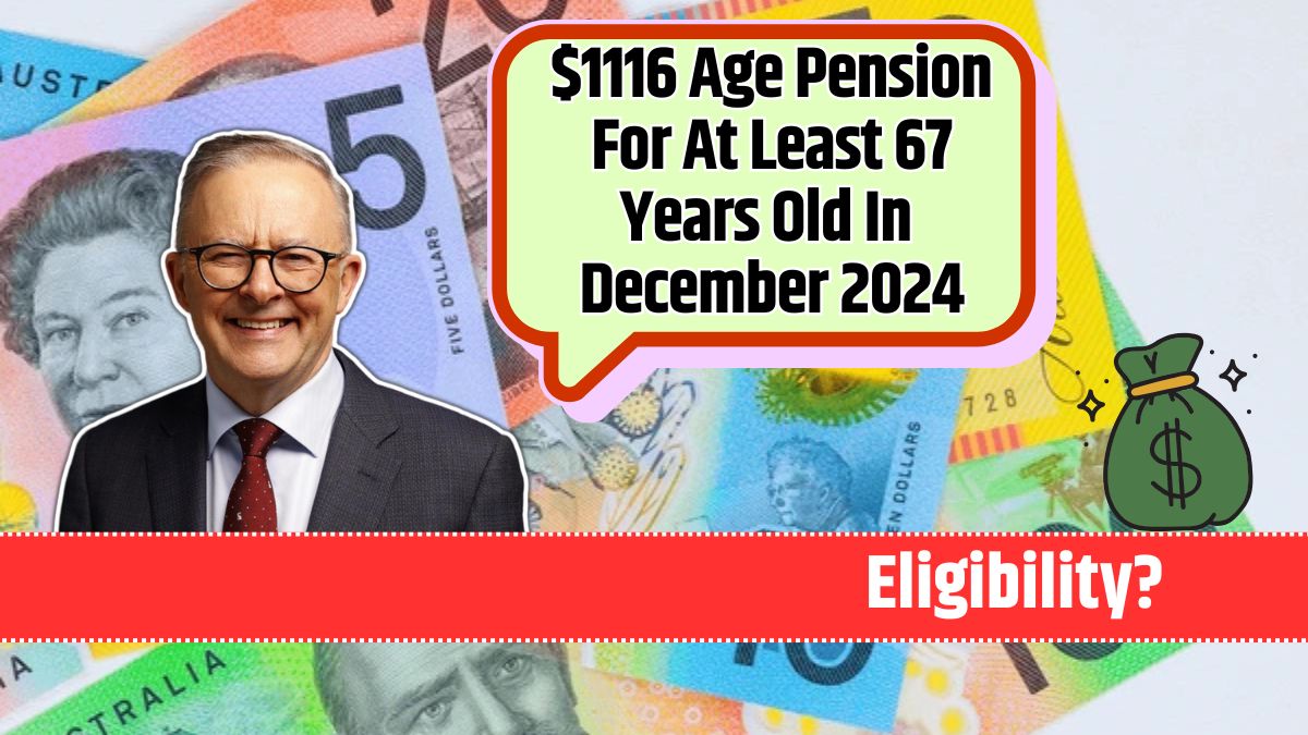 $1116 Age Pension For At Least 67 Years Old In December 2024: Know Eligibility & Payout Dates