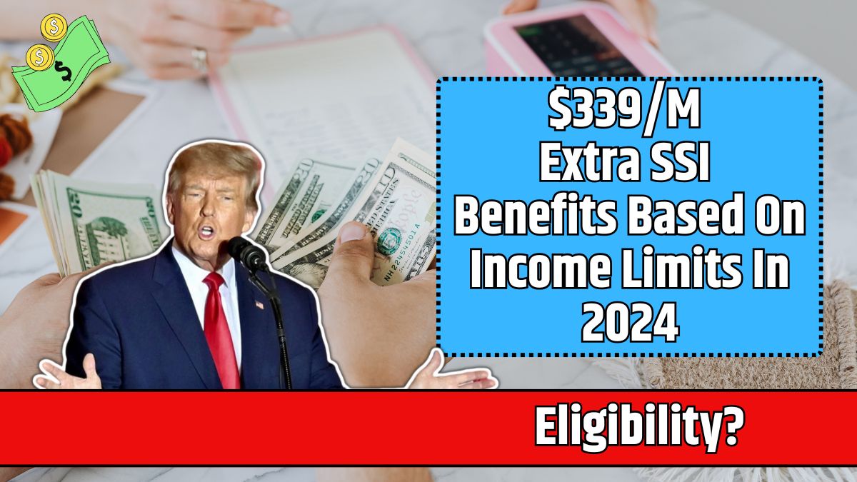 $339/M Extra SSI Benefits Based On Income Limits In 2024