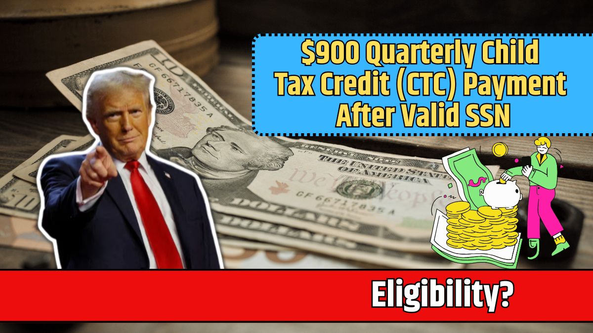 $900 Quarterly Child Tax Credit (CTC) Payment After Valid SSN