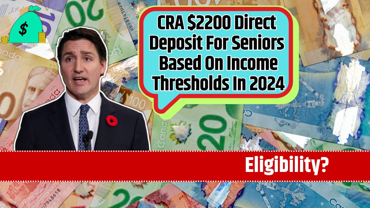 CRA $2200 Direct Deposit For Seniors Based On Income Thresholds In 2024