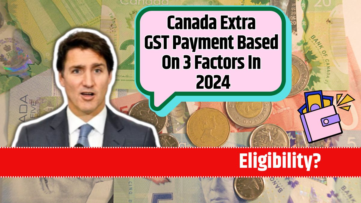 Canada Extra GST Payment Based On 3 Factors In 2024