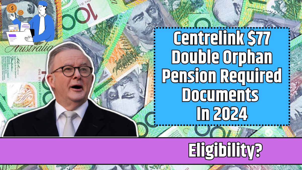 Centrelink $77 Double Orphan Pension Required Documents In 2024