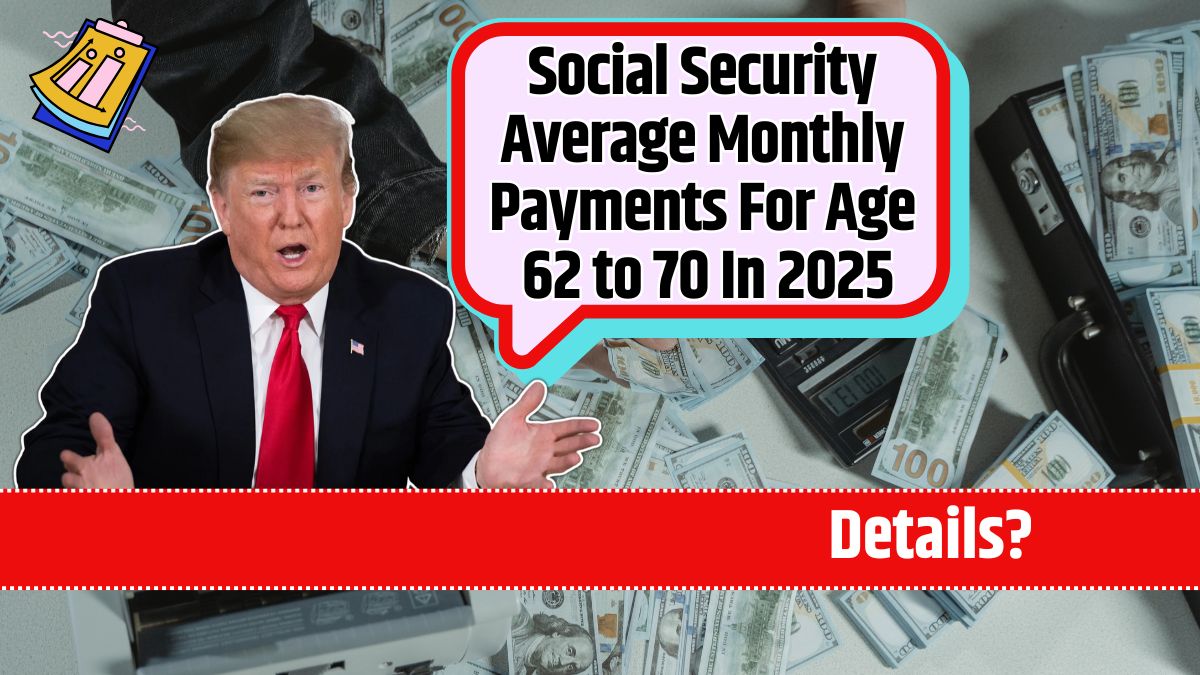 Social Security Average Monthly Payments For Age 62 to 70 In 2025