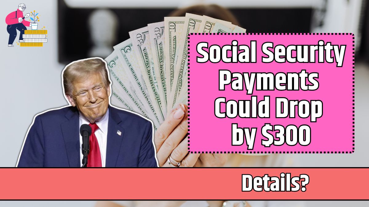 Social Security Payments Could Drop by $300