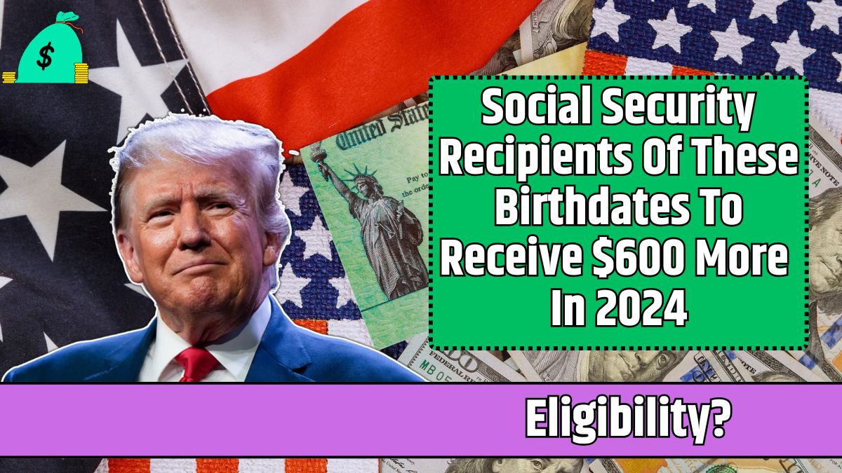 Social Security Recipients Of These Birthdates To Receive $600 More In 2024