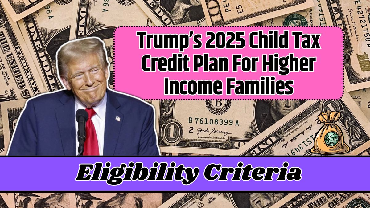 Trump’s 2025 Child Tax Credit Plan For Higher Income Families