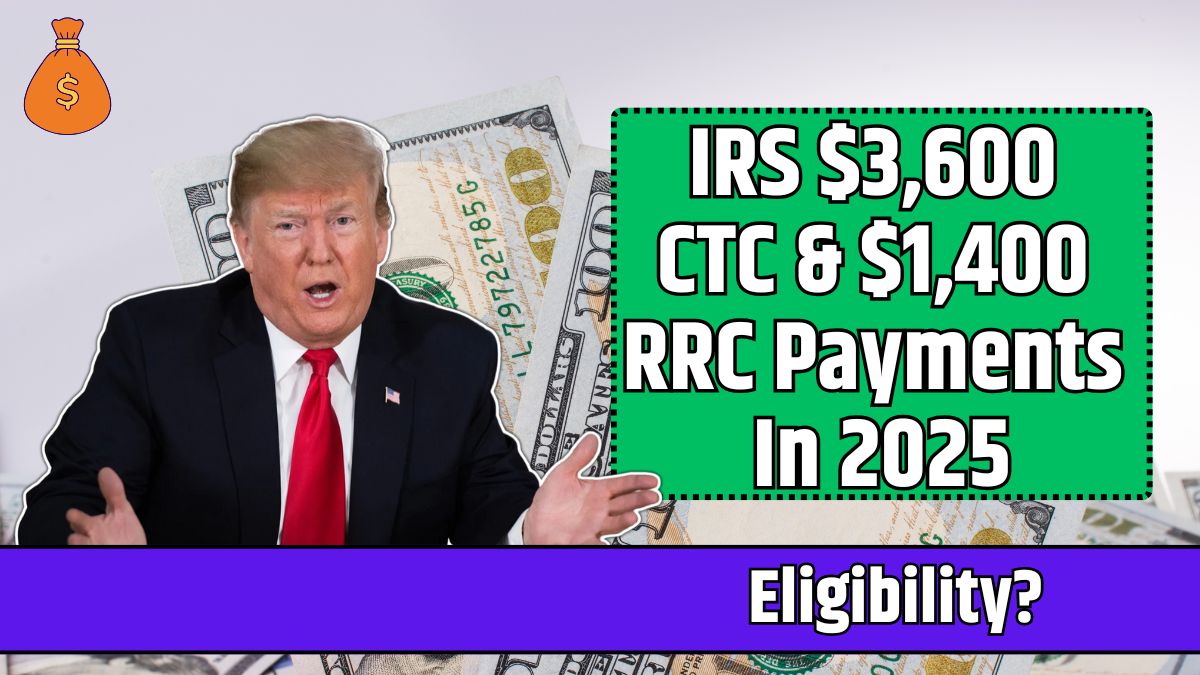 IRS $3,600 CTC & $1,400 RRC Payments In 2025