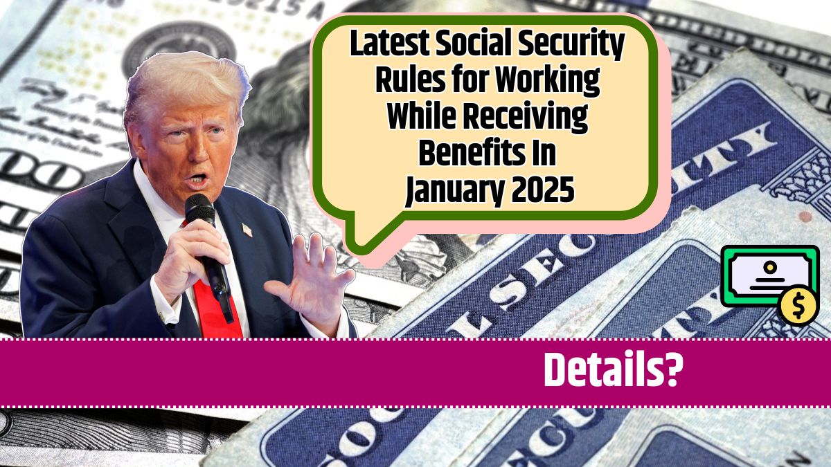 Latest Social Security Rules for Working While Receiving Benefits In January 2025