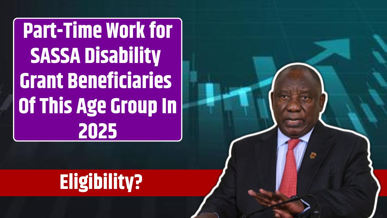 Part-Time Work for SASSA Disability Grant Beneficiaries Of This Age Group In 2025