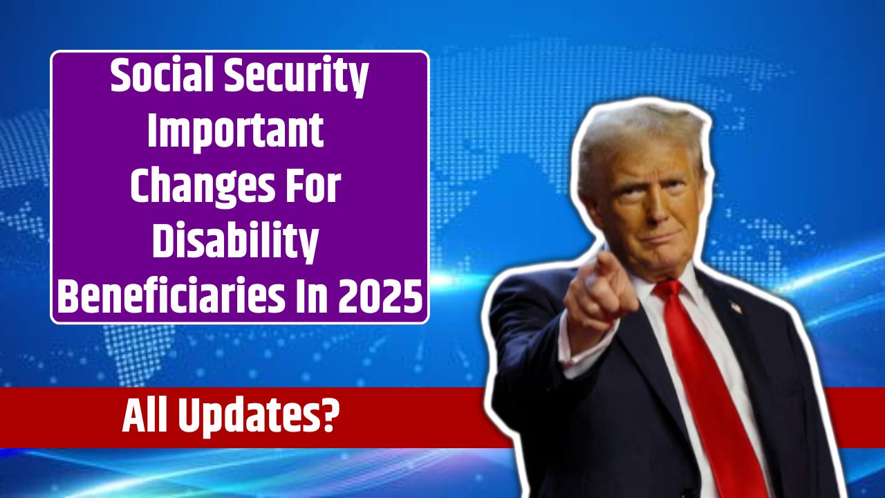 Social Security Important Changes For Disability Beneficiaries In 2025