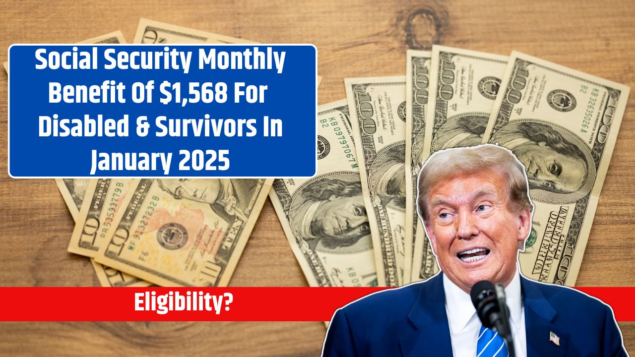 Social Security Monthly Benefit Of $1,568 For Disabled & Survivors In January 2025