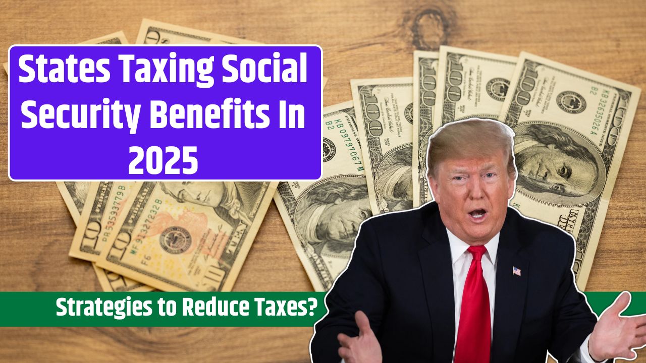 States Taxing Social Security Benefits In 2025 Know Strategies to Reduce Taxes