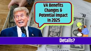 VA Benefits Changes & Potential Impact In 2025